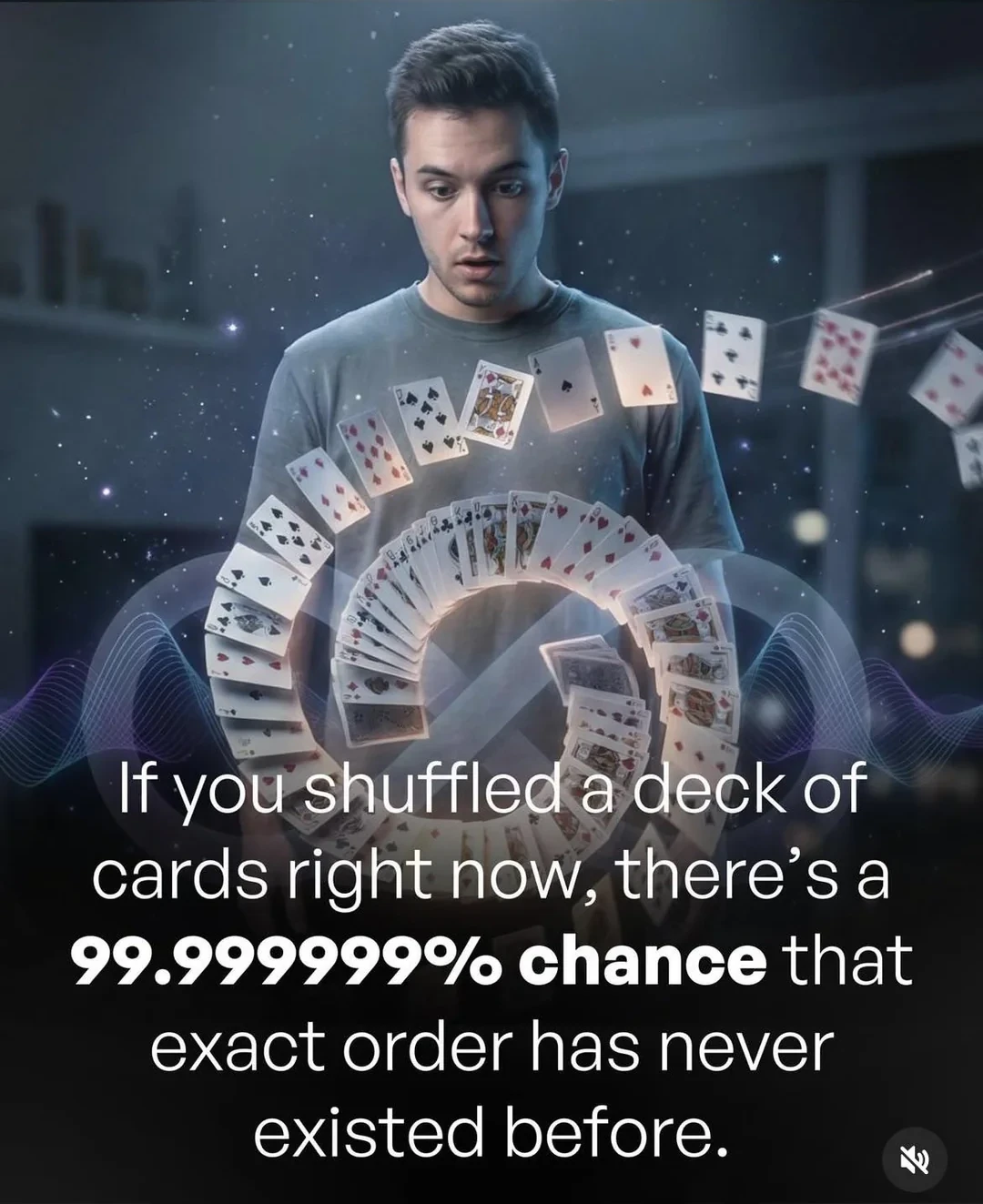 Every shuffle of a deck of cards is most likely unique